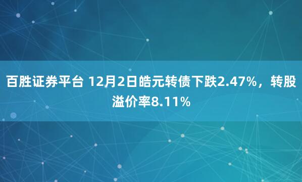 百胜证券平台 12月2日皓元转债下跌2.47%,转股溢价率8.11%