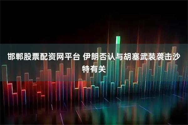 邯郸股票配资网平台 伊朗否认与胡塞武装袭击沙特有关